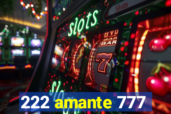 222 amante 777